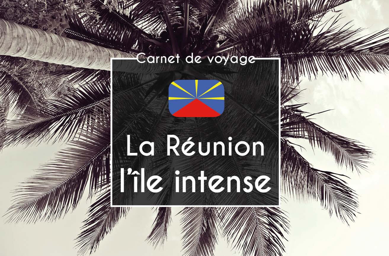 carnet de voyage à La Réunion, l'île intense